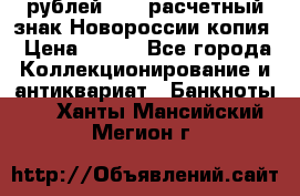 100 рублей 2015 расчетный знак Новороссии копия › Цена ­ 100 - Все города Коллекционирование и антиквариат » Банкноты   . Ханты-Мансийский,Мегион г.